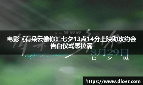 电影《有朵云像你》七夕13点14分上映助攻约会告白仪式感拉满